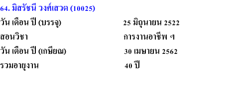 64. มิสรัชนี วงศ์เสวต (10025) วัน เดือน ปี (บรรจุ) 25 มิถุนายน 2522 สอนวิชา การงานอาชีพ ฯ วัน เดือน ปี (เกษียณ) 30 เมษายน 2562 รวมอายุงาน 40 ปี 