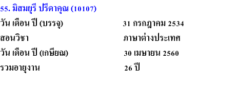 55. มิสมยุรี ปรีดาคุณ (10107) วัน เดือน ปี (บรรจุ) 31 กรกฎาคม 2534 สอนวิชา ภาษาต่างประเทศ วัน เดือน ปี (เกษียณ) 30 เมษายน 2560 รวมอายุงาน 26 ปี 