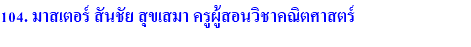104. มาสเตอร์ สันชัย สุขเสมา ครูผู้สอนวิชาคณิตศาสตร์