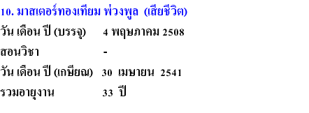 10. มาสเตอร์ทองเทียม พ่วงพูล (เสียชีวิต) วัน เดือน ปี (บรรจุ) 4 พฤษภาคม 2508 สอนวิชา - วัน เดือน ปี (เกษียณ) 30 เมษายน 2541 รวมอายุงาน 33 ปี 