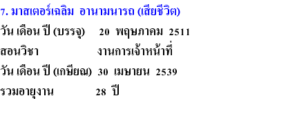 7. มาสเตอร์เฉลิม อานามนารถ (เสียชีวิต) วัน เดือน ปี (บรรจุ) 20 พฤษภาคม 2511 สอนวิชา งานการเจ้าหน้าที่ วัน เดือน ปี (เกษียณ) 30 เมษายน 2539 รวมอายุงาน 28 ปี 