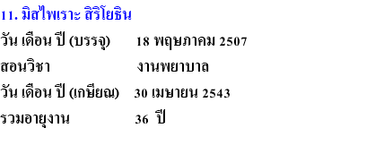 11. มิสไพเราะ สิริโยธิน วัน เดือน ปี (บรรจุ) 18 พฤษภาคม 2507 สอนวิชา งานพยาบาล วัน เดือน ปี (เกษียณ) 30 เมษายน 2543 รวมอายุงาน 36 ปี 